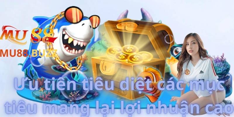 Ưu tiên tiêu diệt các mục tiêu mang lại lợi nhuận cao